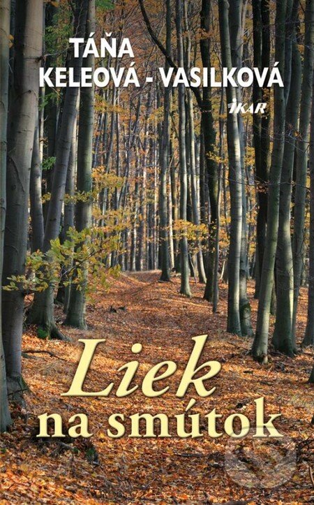 Kniha: Liek na smútok (Táňa Keleová-Vasilková). Ikar, 2013 Kniha: Liek na smútok (Táňa Keleová-Vasilková). Ikar, 2013