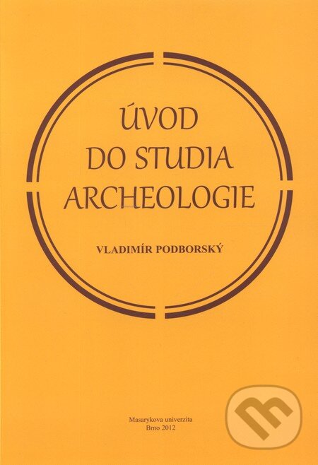 Úvod do studia archeologie - Vladimír Podborský, Masarykova univerzita, 2013