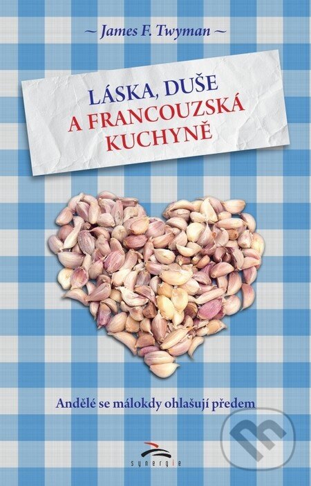 Kniha: Láska, duše a francouzská kuchyně (James F. Twyman). Synergie, 2013 Kniha: Láska, duše a francouzská kuchyně (James F. Twyman). Synergie, 2013