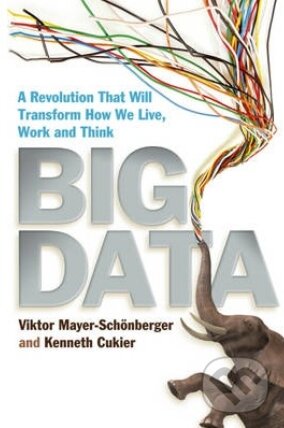 Kniha: Big Data (Kenneth Cukier a Viktor Mayer-Schönberger). John Murray, 2013 Kniha: Big Data (Kenneth Cukier a Viktor Mayer-Schönberger). John Murray, 2013