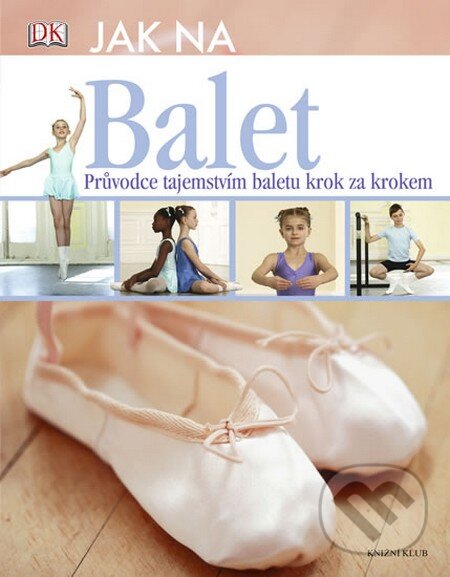 Kniha: Jak na Balet (Jane Hackettová). Knižní klub, 2013 Kniha: Jak na Balet (Jane Hackettová). Knižní klub, 2013