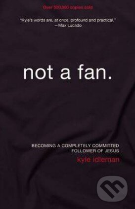 Kniha: Not a Fan (Kyle Idleman). Zondervan, 2011 Kniha: Not a Fan (Kyle Idleman). Zondervan, 2011