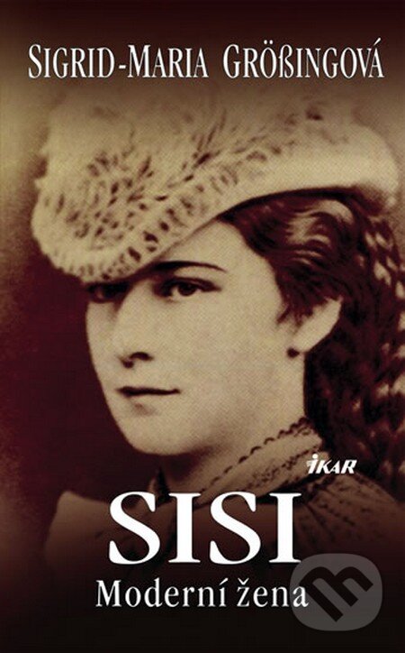 Kniha: SISI - Moderní žena (Sigrid-Maria Grössingová). Ikar CZ, 2009 Kniha: SISI - Moderní žena (Sigrid-Maria Grössingová). Ikar CZ, 2009