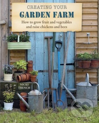 Kniha: Creating Your Garden Farm (Nicki Trench). CICO Books, 2013 Kniha: Creating Your Garden Farm (Nicki Trench). CICO Books, 2013