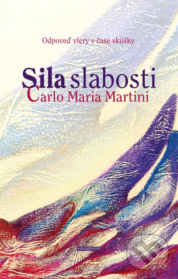 Kniha: Sila slabosti (Carlo Maria Martini). Redemptoristi - Slovo medzi nami, 2013 Kniha: Sila slabosti (Carlo Maria Martini). Redemptoristi - Slovo medzi nami, 2013