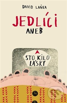 Kniha: Jedlíci aneb Sto kilo lásky (David Laňka). No Limits, 2013 Kniha: Jedlíci aneb Sto kilo lásky (David Laňka). No Limits, 2013