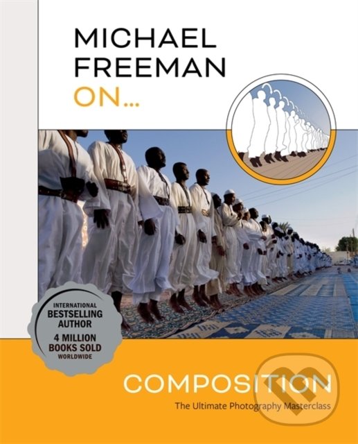 Kniha: Michael Freeman On... Composition (Michael Freeman). Ilex, 2022 Kniha: Michael Freeman On... Composition (Michael Freeman). Ilex, 2022