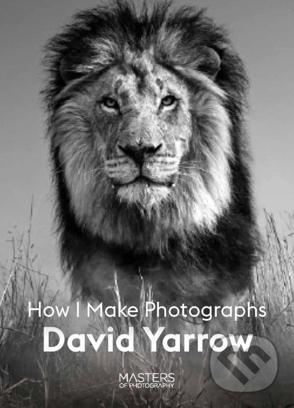 Kniha: How I Make Photographs (David Yarrow). Laurence King Publishing, 2022 Kniha: How I Make Photographs (David Yarrow). Laurence King Publishing, 2022