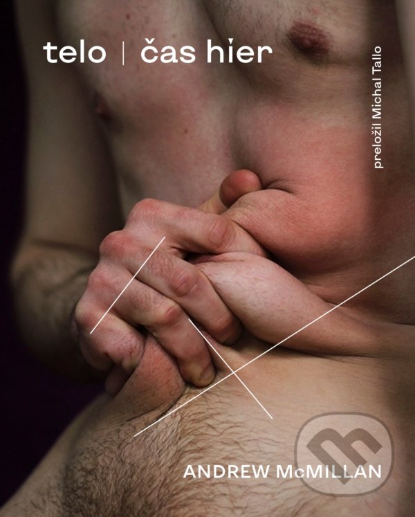 Kniha: Telo/čas hier (Andrew McMillan). Literárna bašta, 2022 Kniha: Telo/čas hier (Andrew McMillan). Literárna bašta, 2022