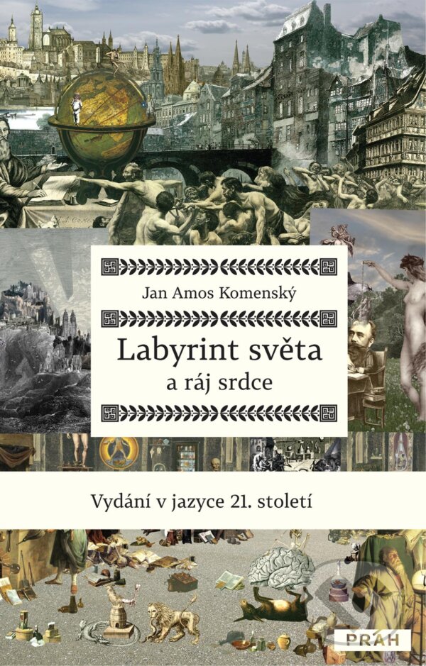 Kniha: Labyrint světa a ráj srdce (Jan Amos Komenský). Práh, 2013 Kniha: Labyrint světa a ráj srdce (Jan Amos Komenský). Práh, 2013