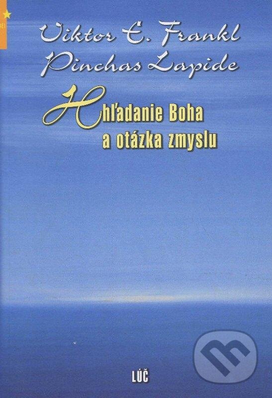 Kniha: Hľadanie Boha a otázka zmyslu (Pinchas Lapide a Viktor E. Frankl). Lúč, 2009 Kniha: Hľadanie Boha a otázka zmyslu (Pinchas Lapide a Viktor E. Frankl). Lúč, 2009
