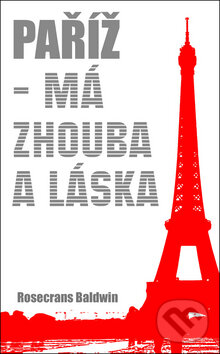 Kniha: Paříž - má zhouba a láska (Rosecrans Baldwin). Baronet, 2013 Kniha: Paříž - má zhouba a láska (Rosecrans Baldwin). Baronet, 2013
