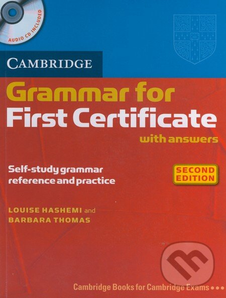 Kniha: Cambridge Grammar for First Certificate with answers (Louise Hashemi a Barbara Thomas). Cambridge University Press, 2007 Kniha: Cambridge Grammar for First Certificate with answers (Louise Hashemi a Barbara Thomas). Cambridge University Press, 2007