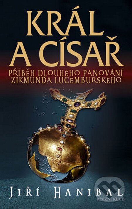 Kniha: Král a císař (Jiří Hanibal). Knižní klub, 2013 Kniha: Král a císař (Jiří Hanibal). Knižní klub, 2013