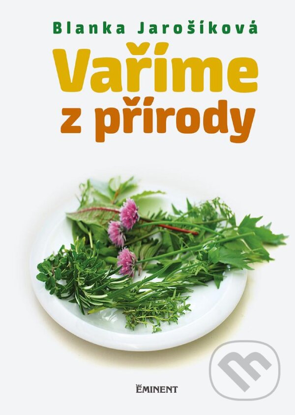 Kniha: Vaříme z přírody (Blanka Jarošíková). Eminent, 2013 Kniha: Vaříme z přírody (Blanka Jarošíková). Eminent, 2013