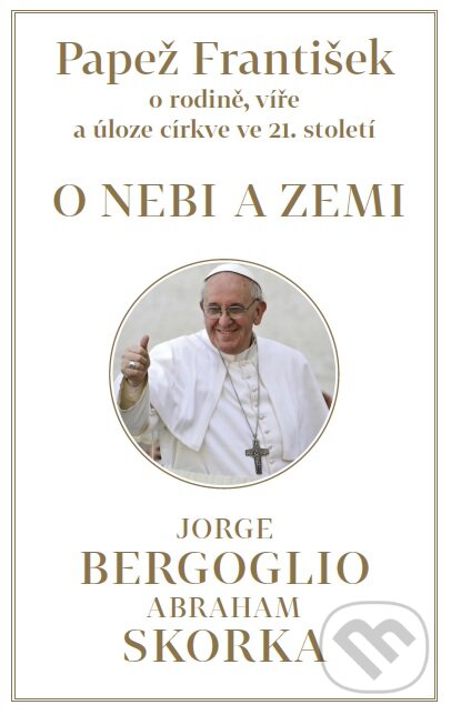 Kniha: Papež František: O nebi a zemi (Jorge Mario Bergoglio – pápež František a Abraham Skorka). Paseka, 2013 Kniha: Papež František: O nebi a zemi (Jorge Mario Bergoglio – pápež František a Abraham Skorka). Paseka, 2013