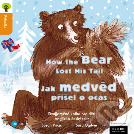 Kniha: How the Bear Lost His Tail / Jak medvěd přišel o ocas (Sara Ogilvie a Susan Price). Edika, 2013 Kniha: How the Bear Lost His Tail / Jak medvěd přišel o ocas (Sara Ogilvie a Susan Price). Edika, 2013