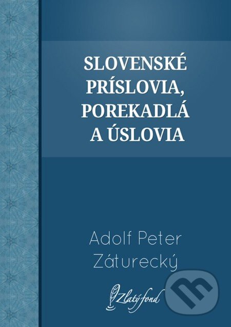 Slovenské príslovia, porekadlá a úslovia - Adolf Peter Záturecký, Petit Press, 2013
