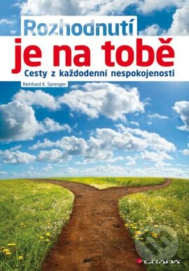 Kniha: Rozhodnutí je na tobě (Reinhard K. Sprenger). Grada, 2013 Kniha: Rozhodnutí je na tobě (Reinhard K. Sprenger). Grada, 2013