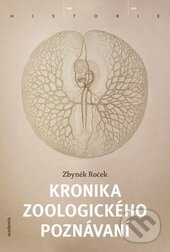 Kniha: Kronika zoologického poznávání (Zbyněk Roček). Academia, 2013 Kniha: Kronika zoologického poznávání (Zbyněk Roček). Academia, 2013