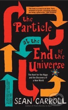 Kniha: The Particle at the End of the Universe (Sean Carroll). Oneworld, 2013 Kniha: The Particle at the End of the Universe (Sean Carroll). Oneworld, 2013