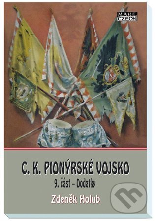 Kniha: C.K. Pionýrské vojsko - 9. část (Zdeněk Holub). Mare-Czech, 2022 Kniha: C.K. Pionýrské vojsko - 9. část (Zdeněk Holub). Mare-Czech, 2022
