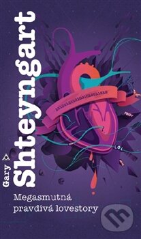 Kniha: Megasmutná pravdivá lovestory (Gary Shteyngart). Argo, 2013 Kniha: Megasmutná pravdivá lovestory (Gary Shteyngart). Argo, 2013