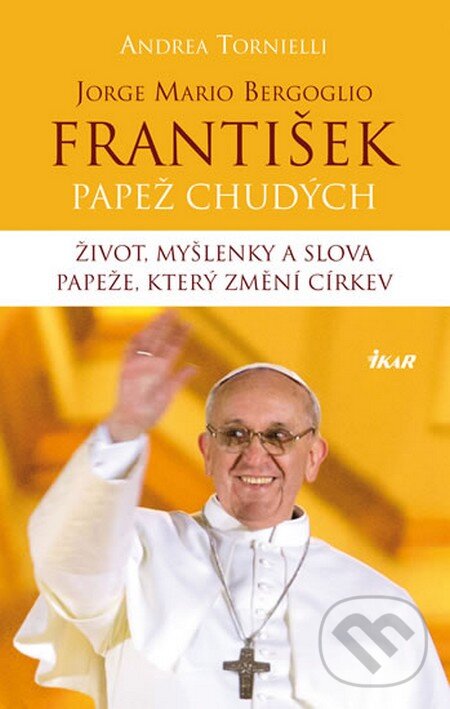 Kniha: František – Papež chudých (Andrea Tornielli). Ikar CZ, 2013 Kniha: František – Papež chudých (Andrea Tornielli). Ikar CZ, 2013