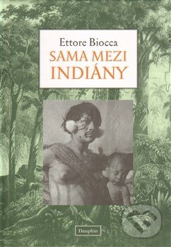 Kniha: Sama mezi Indiány (Ettore Biocca). Dauphin, 2013 Kniha: Sama mezi Indiány (Ettore Biocca). Dauphin, 2013
