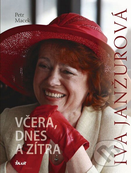 Kniha: Iva Janžurová - Včera, dnes a zítra (Petr Macek). Ikar CZ, 2013 Kniha: Iva Janžurová - Včera, dnes a zítra (Petr Macek). Ikar CZ, 2013