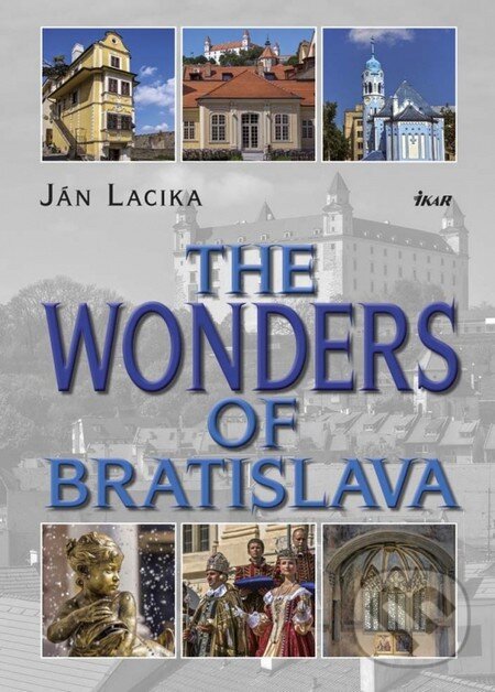Kniha: The Wonders of Bratislava (Ján Lacika). Ikar, 2013 Kniha: The Wonders of Bratislava (Ján Lacika). Ikar, 2013