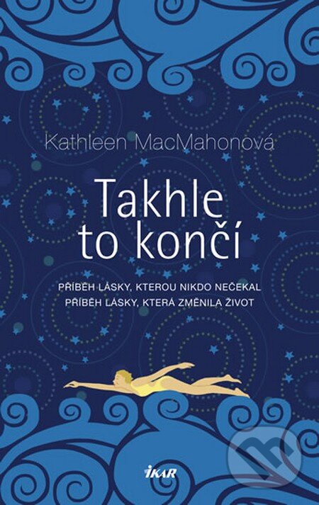 Kniha: Takhle to končí (Kathleen MacMahonová). Ikar CZ, 2013 Kniha: Takhle to končí (Kathleen MacMahonová). Ikar CZ, 2013
