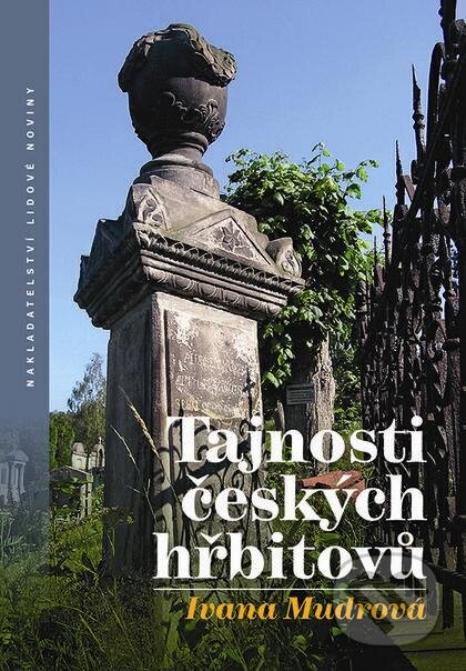 Kniha: Tajnosti českých hřbitovů (Ivana Mudrová). Nakladatelství Lidové noviny, 2013 Kniha: Tajnosti českých hřbitovů (Ivana Mudrová). Nakladatelství Lidové noviny, 2013