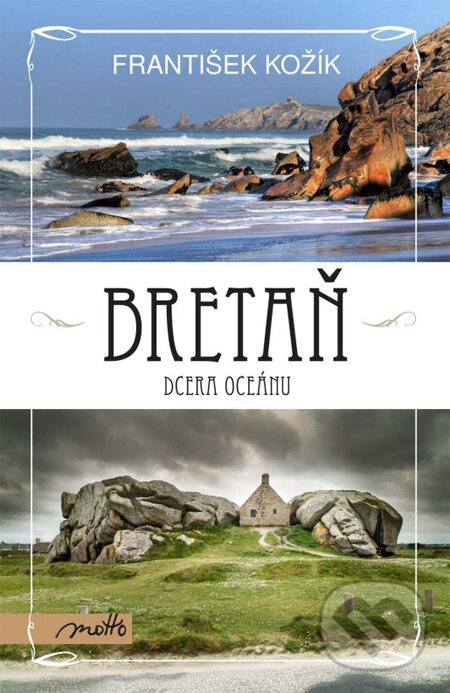 Kniha: Bretaň - dcera oceánu (František Kožík). Motto, 2013 Kniha: Bretaň - dcera oceánu (František Kožík). Motto, 2013