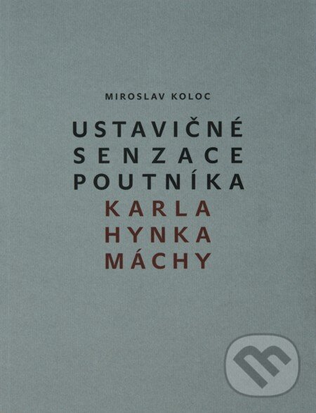 E-kniha: Ustavičné senzace poutníka Karla Hynka Máchy (Miroslav Koloc). Triáda, 2010 E-kniha: Ustavičné senzace poutníka Karla Hynka Máchy (Miroslav Koloc). Triáda, 2010