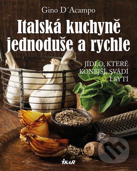 Kniha: Italská kuchyně jednoduše a rychle (Gino D´Acampo). Ikar CZ, 2013 Kniha: Italská kuchyně jednoduše a rychle (Gino D´Acampo). Ikar CZ, 2013