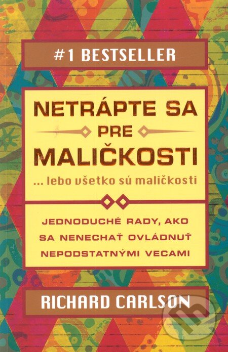 Kniha: Netrápte sa pre maličkosti (Richard Carlson). Eastone Books, 2013 Kniha: Netrápte sa pre maličkosti (Richard Carlson). Eastone Books, 2013