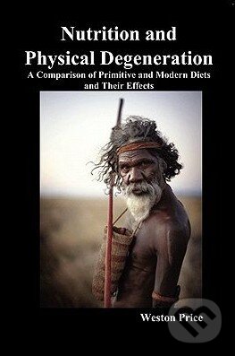 Kniha: Nutrition and Physical Degeneration (Weston Price). Benediction Classics, 2010 Kniha: Nutrition and Physical Degeneration (Weston Price). Benediction Classics, 2010