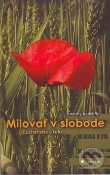 Kniha: Milovať v slobode (Timothy Radcliffe). Serafín, 2013 Kniha: Milovať v slobode (Timothy Radcliffe). Serafín, 2013