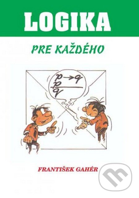 Kniha: Logika pre každého (František Gahér). IRIS, 2013 Kniha: Logika pre každého (František Gahér). IRIS, 2013
