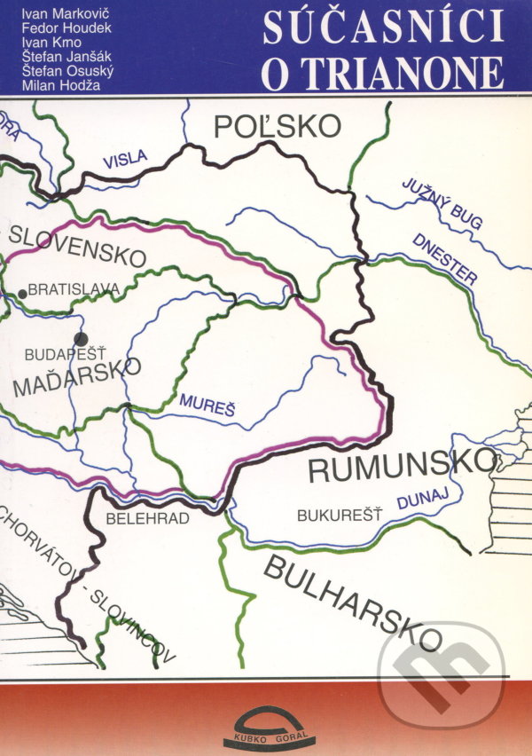 Kniha: Súčasníci o trianone (Ivan Markovič a kolektív). Kubko Goral Kniha: Súčasníci o trianone (Ivan Markovič a kolektív). Kubko Goral