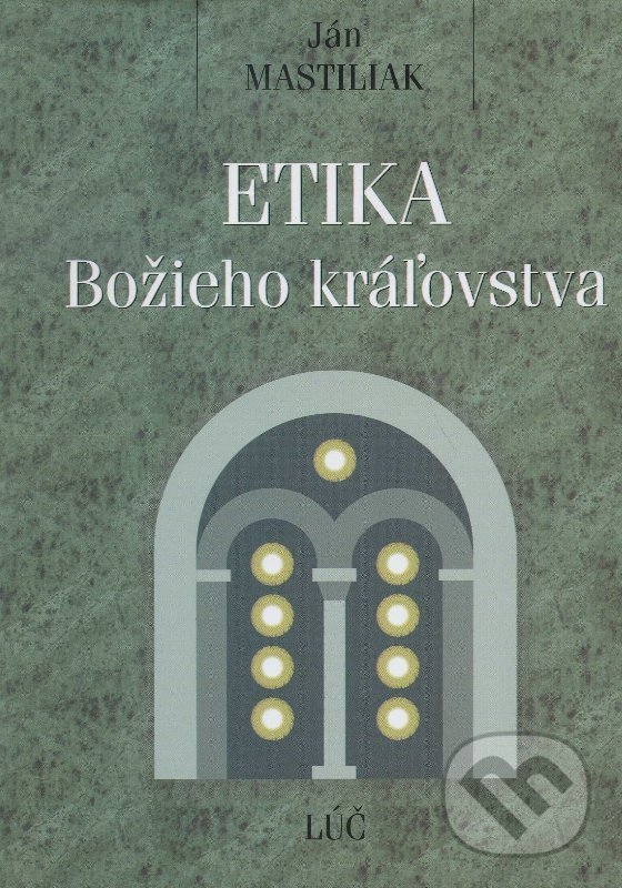 Kniha: Etika Božieho kráľovstva (Ján Mastiliak). Lúč, 2003 Kniha: Etika Božieho kráľovstva (Ján Mastiliak). Lúč, 2003