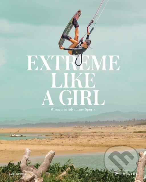 Kniha: Extreme Like a Girl (Carolina Amell). Prestel, 2021 Kniha: Extreme Like a Girl (Carolina Amell). Prestel, 2021