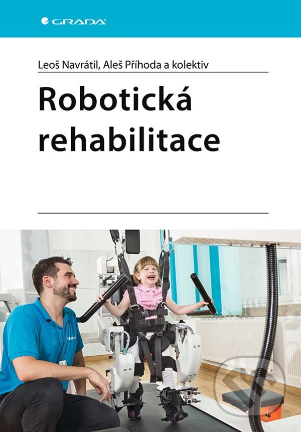 Kniha: Robotická rehabilitace (Aleš Příhoda, Leoš Navrátil a kolektiv). Grada, 2022 Kniha: Robotická rehabilitace (Aleš Příhoda, Leoš Navrátil a kolektiv). Grada, 2022