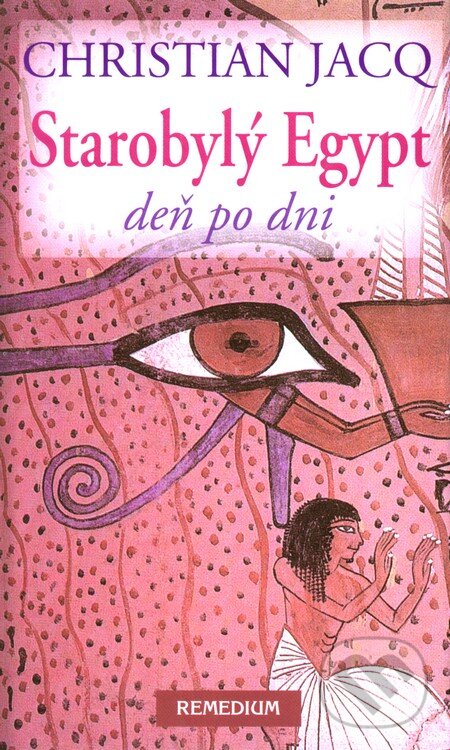 Kniha: Starobylý Egypt deň po dni (Christian Jacq). Remedium, 2003 Kniha: Starobylý Egypt deň po dni (Christian Jacq). Remedium, 2003