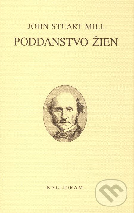 Kniha: Poddanstvo žien (John Suart Mill). Kalligram, 2003 Kniha: Poddanstvo žien (John Suart Mill). Kalligram, 2003