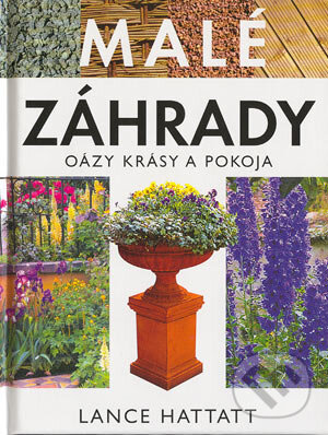 Kniha: Malé záhrady (Lance Hattatt). Slovart, 2004 Kniha: Malé záhrady (Lance Hattatt). Slovart, 2004