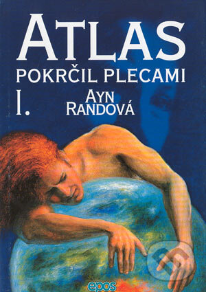 Kniha: Atlas pokrčil plecami I. (Ayn Rand). Epos, 2004 Kniha: Atlas pokrčil plecami I. (Ayn Rand). Epos, 2004