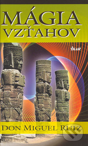 Kniha: Mágia vzťahov (Don Miguel Ruiz). Ikar, 2004 Kniha: Mágia vzťahov (Don Miguel Ruiz). Ikar, 2004