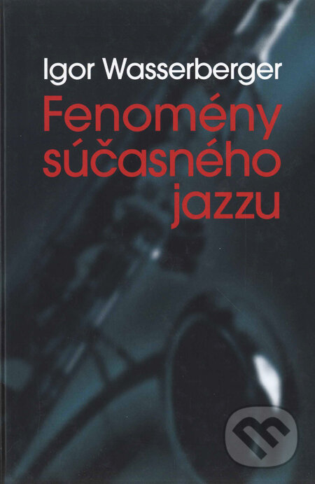 Kniha: Fenomény súčasného jazzu (Igor Wasserberger). Slovart, 2003 Kniha: Fenomény súčasného jazzu (Igor Wasserberger). Slovart, 2003